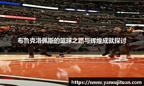 w66布鲁克洛佩斯的篮球之路与辉煌成就探讨