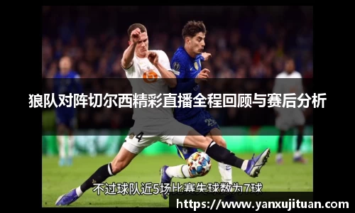 w66狼队对阵切尔西精彩直播全程回顾与赛后分析